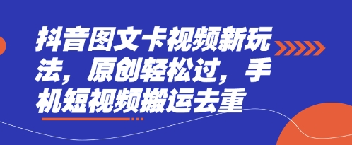 抖音图文卡视频新玩法，原创轻松过，手机短视频搬运去重-84w24