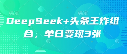 DeepSeek+头条王炸组合，单日变现3张-84w24