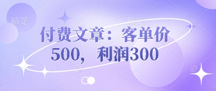 付费文章：客单价500，利润300-84w24