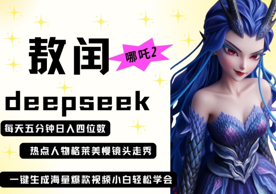 deepseek+哪吒2敖润姑姑走秀+爆款视频，起号快，爆款多，每天五分钟，日入四位数-84w24