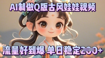 利用AI制做Q版古风娃娃视频，只需三步新手也能做出流量好到爆-84w24
