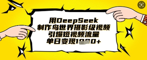 用DeepSeek制作鸟世界摄影级视频，引爆短视频流量，单日变现1k-84w24