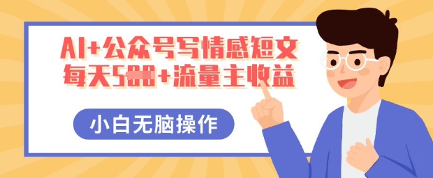 AI+公众号写情感短文，每天5张+流量主收益，多号矩阵无脑操作，小白轻松上手，保姆级教程-84w24