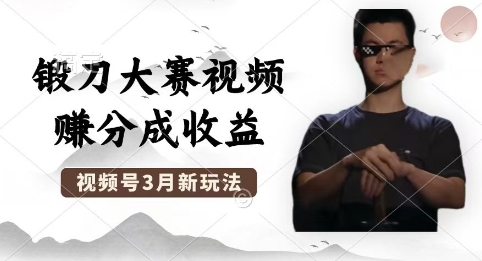 制作锻刀大赛视频，撸视频号分成计划收益，操作简单，轻松月入过W-84w24