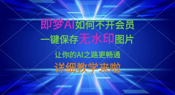 即梦AI如何不开会员，一键保存无水印图片，让你的AI之路更畅通，详细教学来啦-84w24