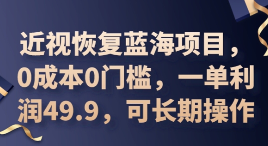 2025近视恢复蓝海项目，0成本0门槛，一单利润49.9，可长期操作-84w24