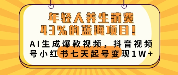 年轻人养生消费43%的蓝海项目,AI生成爆款视频,抖音视频号小红书七天起号变现1w-84w24