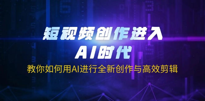 （14145期）短视频创作进入AI时代，教你如何用AI进行全新创作与高效剪辑-84w24