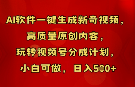 AI软件一键生成新奇视频，高质量原创内容，玩转视频号分成计划，小白可做，日入5张-84w24
