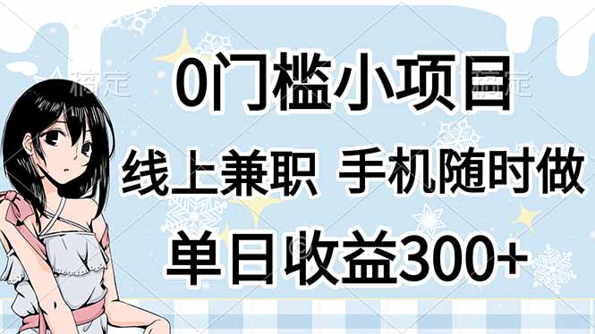 （14316期）0门槛副业，线上兼职，日入300+，有手机即可-84w24
