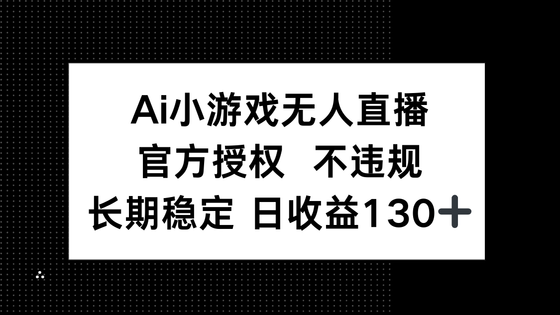 （14260期）AI小游戏无人直播，官方授权 不违规，单日平均收益130+-84w24