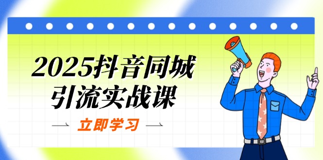 （14297期）2025抖音同城引流实战课：单店模型+团购爆款逻辑，快速提升POI热度分-84w24