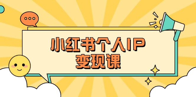 (14172期)小红书个人变现课:精准人设定位+爆款选题拆解,教你打造百万流量账号秘籍-84w24
